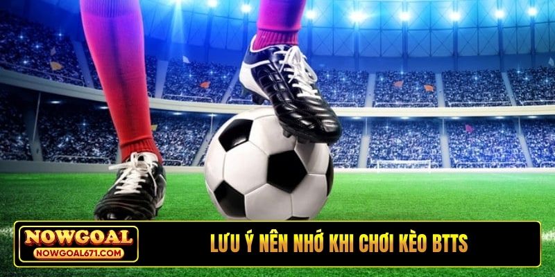 Lưu ý nên nhớ khi chơi kèo BTTS