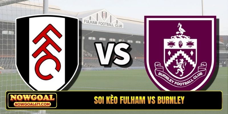 Soi kèo Fulham vs Burnley, 22h00, 21/03, Ngoại hạng Anh